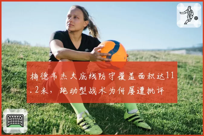 梅德韦杰夫底线防守覆盖面积达11.2米,跑动型战术为何屡遭批评