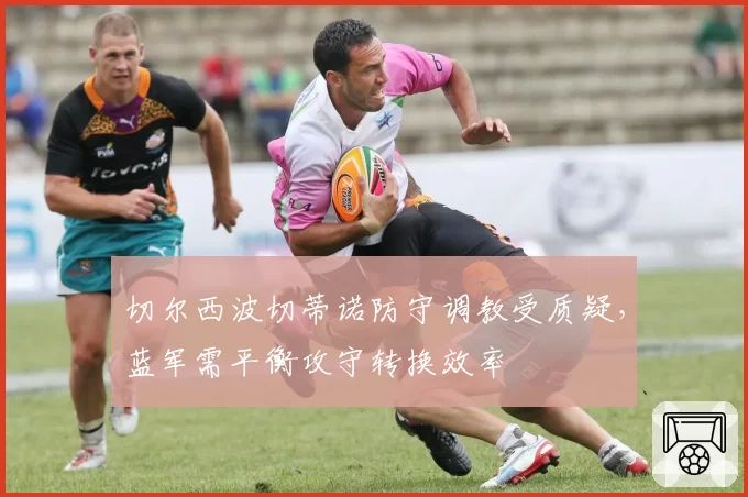 切尔西波切蒂诺防守调教受质疑，蓝军需平衡攻守转换效率