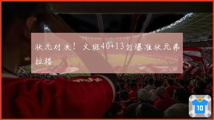 状元对决！文班40+13打爆准状元弗拉格